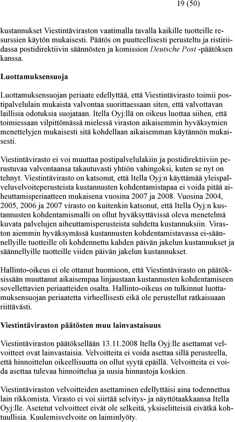 Luottamuksensuoja Luottamuksensuojan periaate edellyttää, että Viestintävirasto toimii postipalvelulain mukaista valvontaa suorittaessaan siten, että valvottavan laillisia odotuksia suojataan.