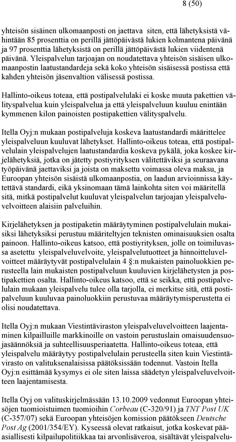 Yleispalvelun tarjoajan on noudatettava yhteisön sisäisen ulkomaanpostin laatustandardeja sekä koko yhteisön sisäisessä postissa että kahden yhteisön jäsenvaltion välisessä postissa.