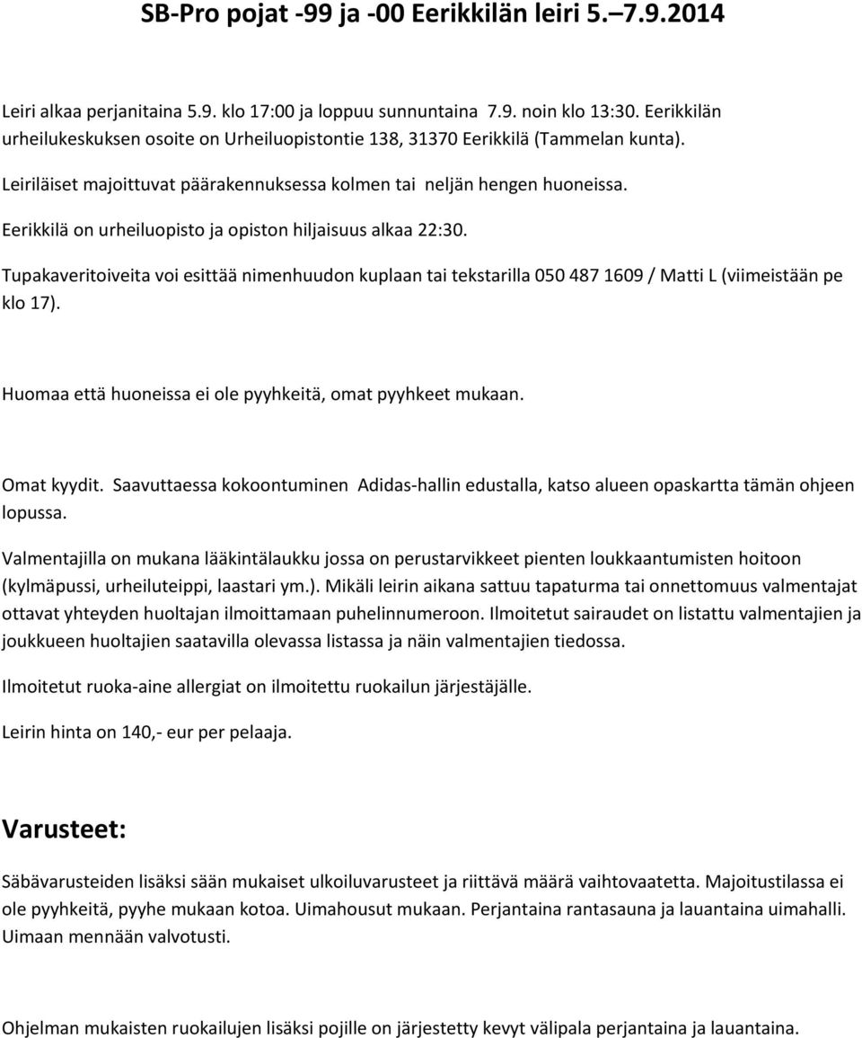 Eerikkilä on urheiluopisto ja opiston hiljaisuus alkaa 22:30. Tupakaveritoiveita voi esittää nimenhuudon kuplaan tai tekstarilla 050 487 1609 / Matti L (viimeistään pe klo 17).