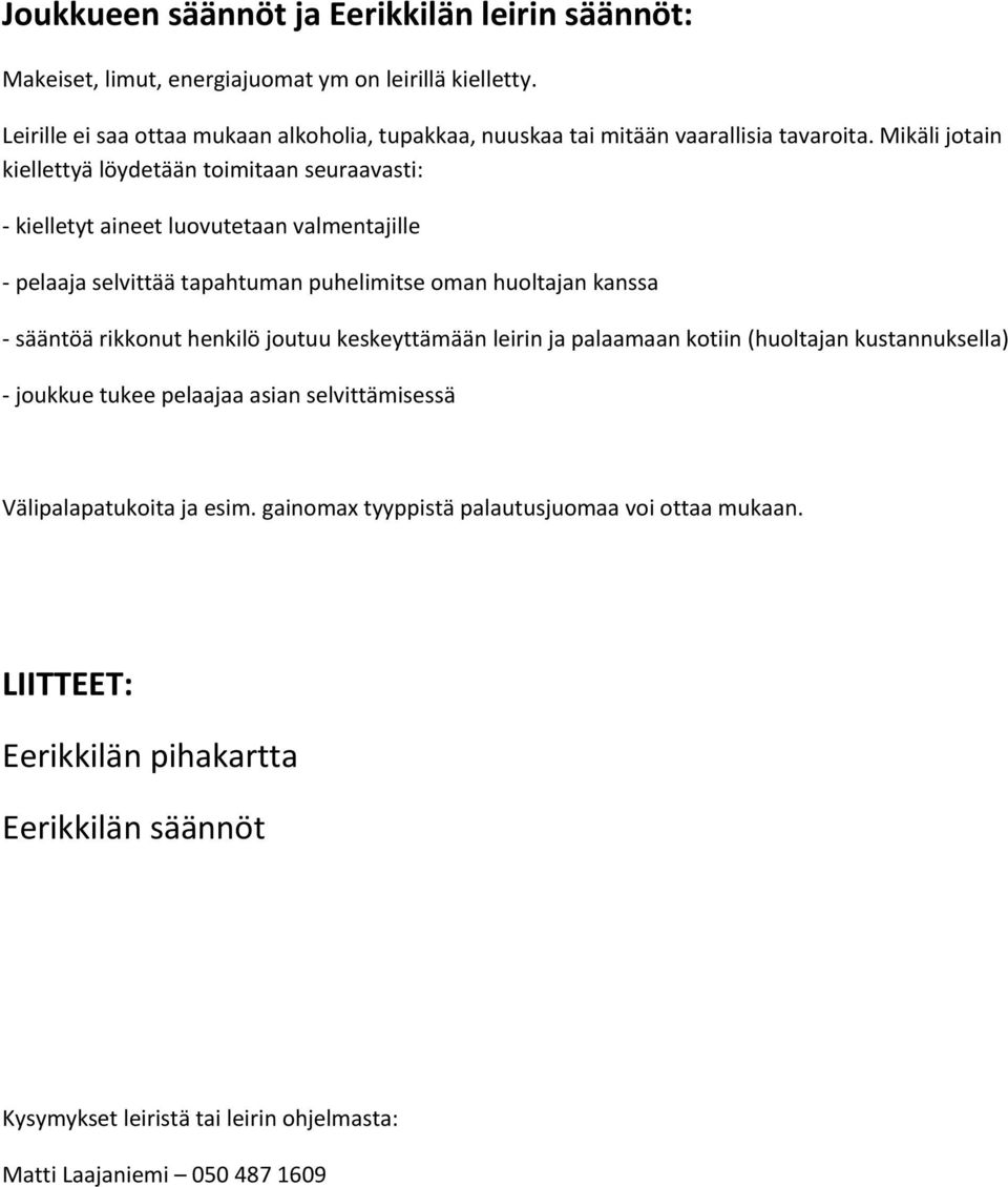 Mikäli jotain kiellettyä löydetään toimitaan seuraavasti: - kielletyt aineet luovutetaan valmentajille - pelaaja selvittää tapahtuman puhelimitse oman huoltajan kanssa - sääntöä