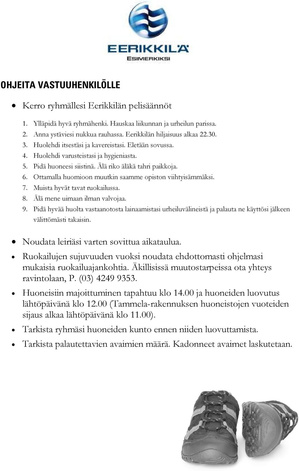 Ottamalla huomioon muutkin saamme opiston viihtyisämmäksi. 7. Muista hyvät tavat ruokailussa. 8. Älä mene uimaan ilman valvojaa. 9.