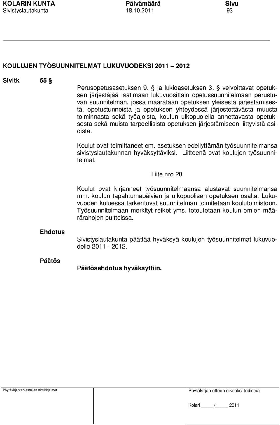 järjestettävästä muusta toiminnasta sekä työajoista, koulun ulkopuolella annettavasta opetuksesta sekä muista tarpeellisista opetuksen järjestämiseen liittyvistä asioista. Koulut ovat toimittaneet em.