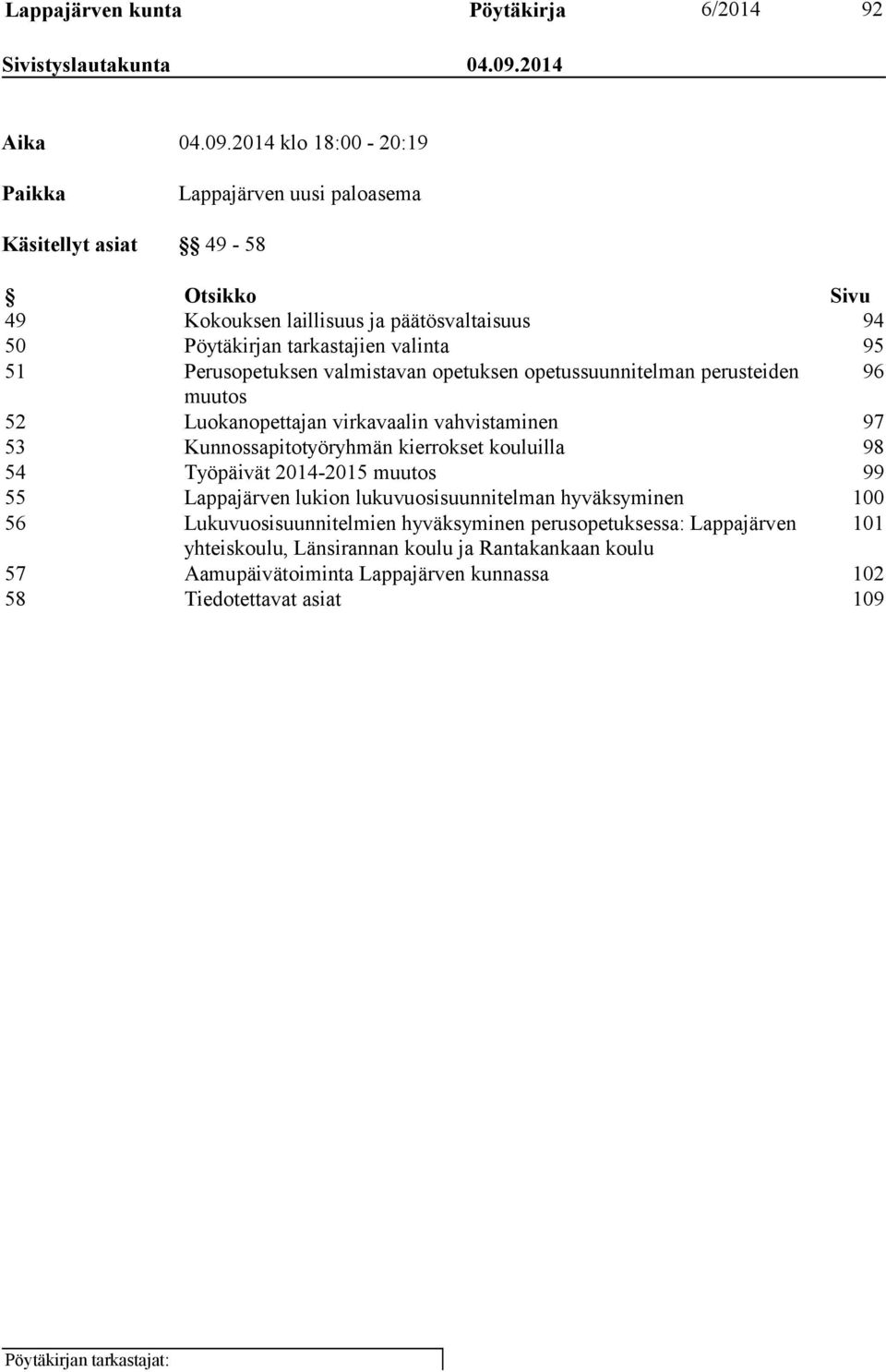 2014 klo 18:00-20:19 Paikka Lappajärven uusi paloasema Käsitellyt asiat 49-58 Otsikko Sivu 49 Kokouksen laillisuus ja päätösvaltaisuus 94 50 Pöytäkirjan tarkastajien valinta 95 51