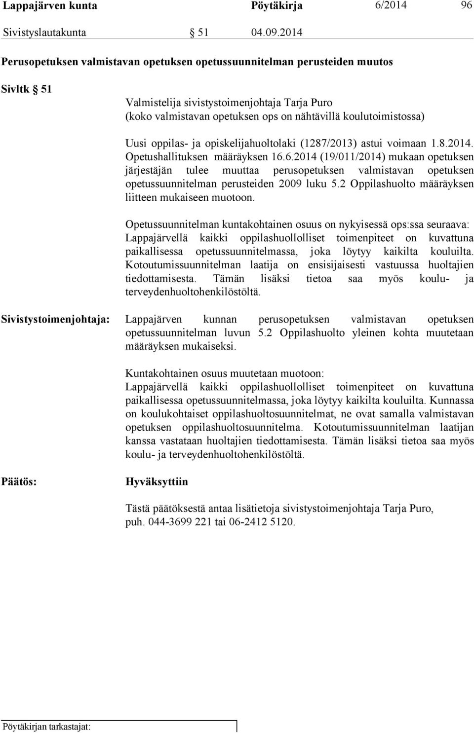 Uusi oppilas- ja opiskelijahuoltolaki (1287/2013) astui voimaan 1.8.2014. Opetushallituksen määräyksen 16.