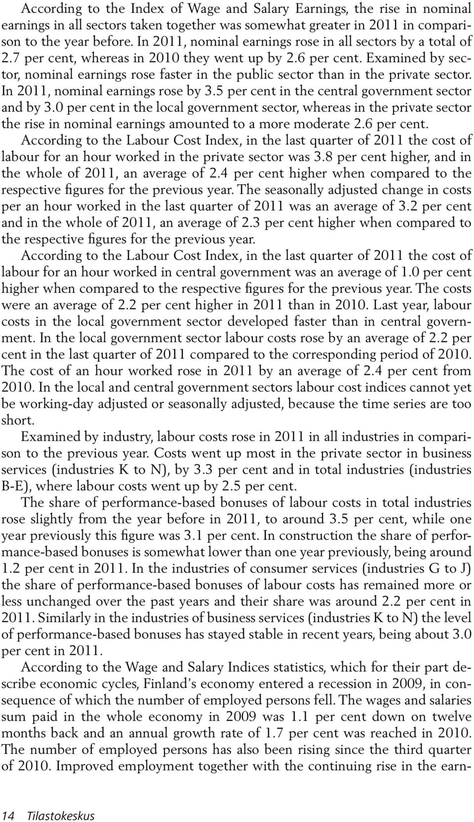Examined by sector, nominal earnings rose faster in the public sector than in the private sector. In 2011, nominal earnings rose by 3.5 per cent in the central government sector and by 3.