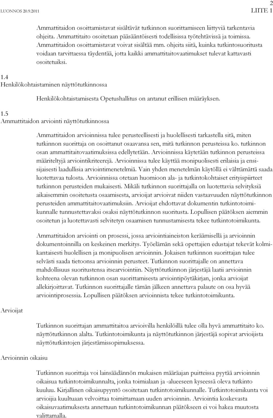 4 Henkilökohtaistaminen näyttötutkinnossa Henkilökohtaistamisesta Opetushallitus on antanut erillisen määräyksen. 1.