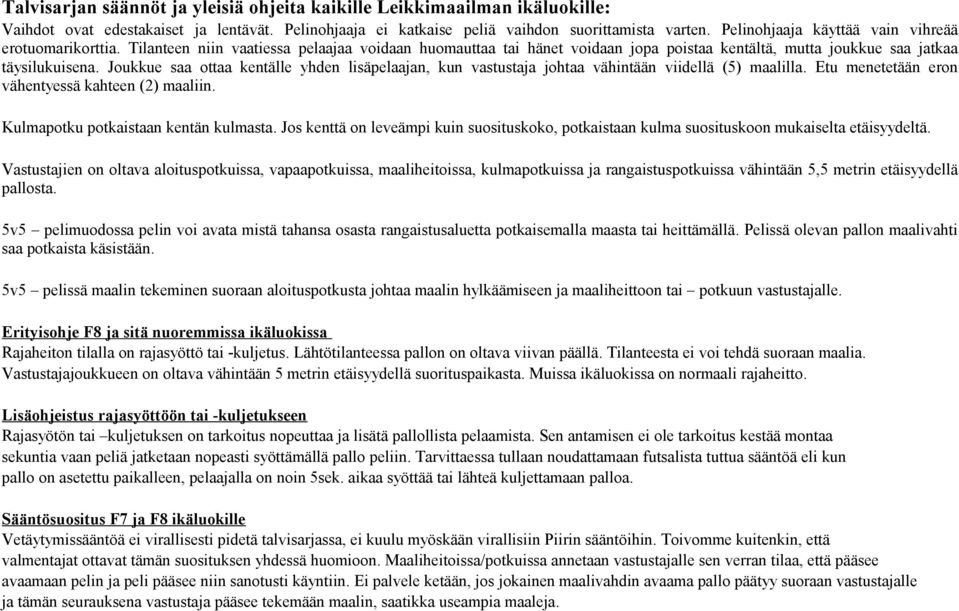 Joukkue saa ottaa kentälle yhden lisäpelaajan, kun vastustaja johtaa vähintään viidellä (5) maalilla. Etu menetetään eron vähentyessä kahteen (2) maaliin. Kulmapotku potkaistaan kentän kulmasta.