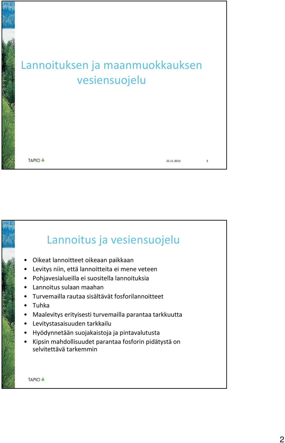 Pohjavesialueilla ei suositella lannoituksia Lannoitus sulaan maahan Turvemailla rautaa sisältävät fosforilannoitteet Tuhka