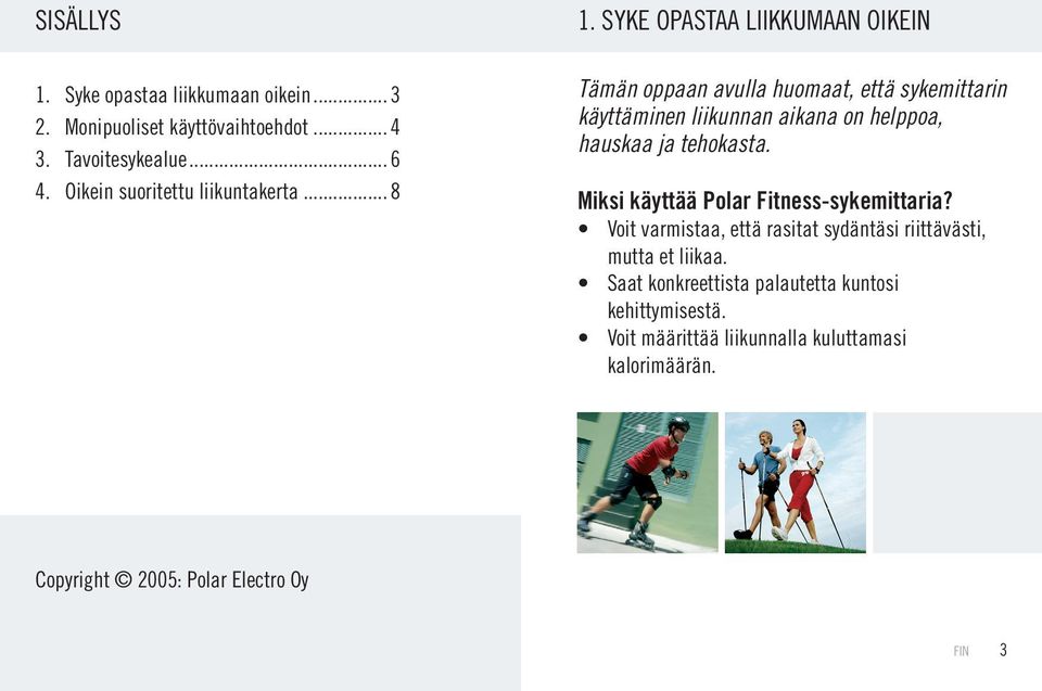 SYKE OPASTAA LIIKKUMAAN OIKEIN Tämän oppaan avulla huomaat, että sykemittarin käyttäminen liikunnan aikana on helppoa, hauskaa ja