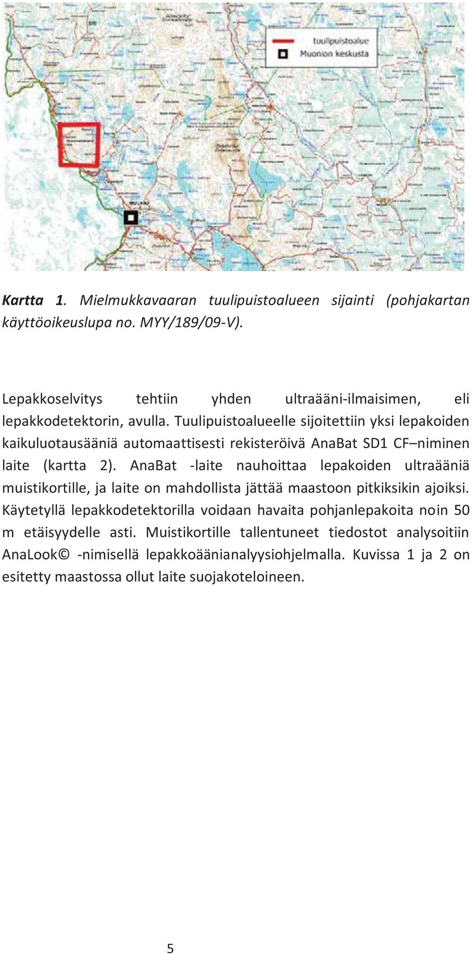 Tuulipuistoalueelle sijoitettiin yksi lepakoiden kaikuluotausääniä automaattisesti rekisteröivä AnaBat SD1 CF niminen laite (kartta 2).