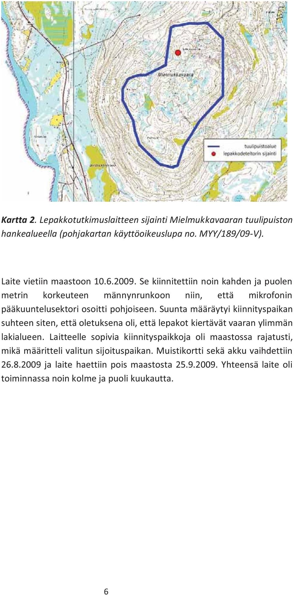 Suunta määräytyi kiinnityspaikan suhteen siten, että oletuksena oli, että lepakot kiertävät vaaran ylimmän lakialueen.