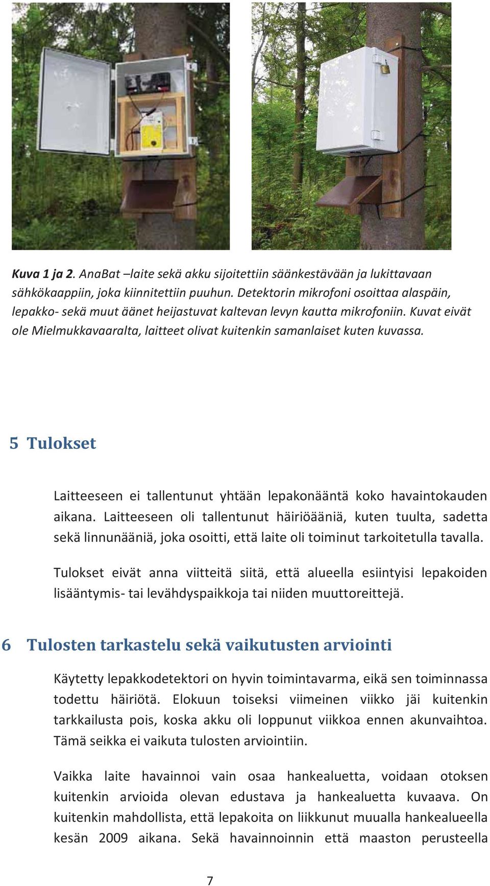 5 Tulokset Laitteeseen ei tallentunut yhtään lepakonääntä koko havaintokauden aikana.