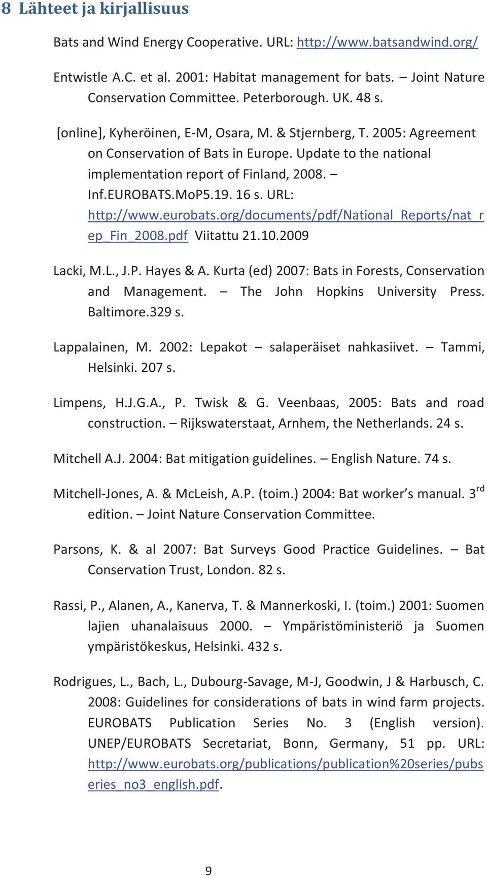 16 s. URL: http://www.eurobats.org/documents/pdf/national_reports/nat_r ep_fin_2008.pdf Viitattu 21.10.2009 Lacki, M.L., J.P. Hayes & A. Kurta (ed) 2007: Bats in Forests, Conservation and Management.