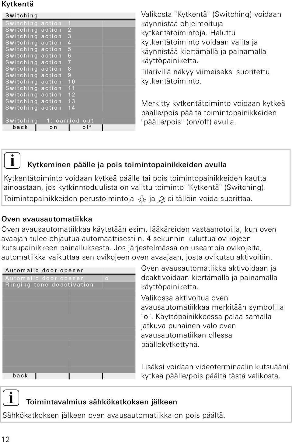 Haluttu kytkentätomnto vodaan valta ja käynnstää kertämällä ja panamalla käyttöpanketta. Tlarvllä näkyy vmeseks suortettu kytkentätomnto.