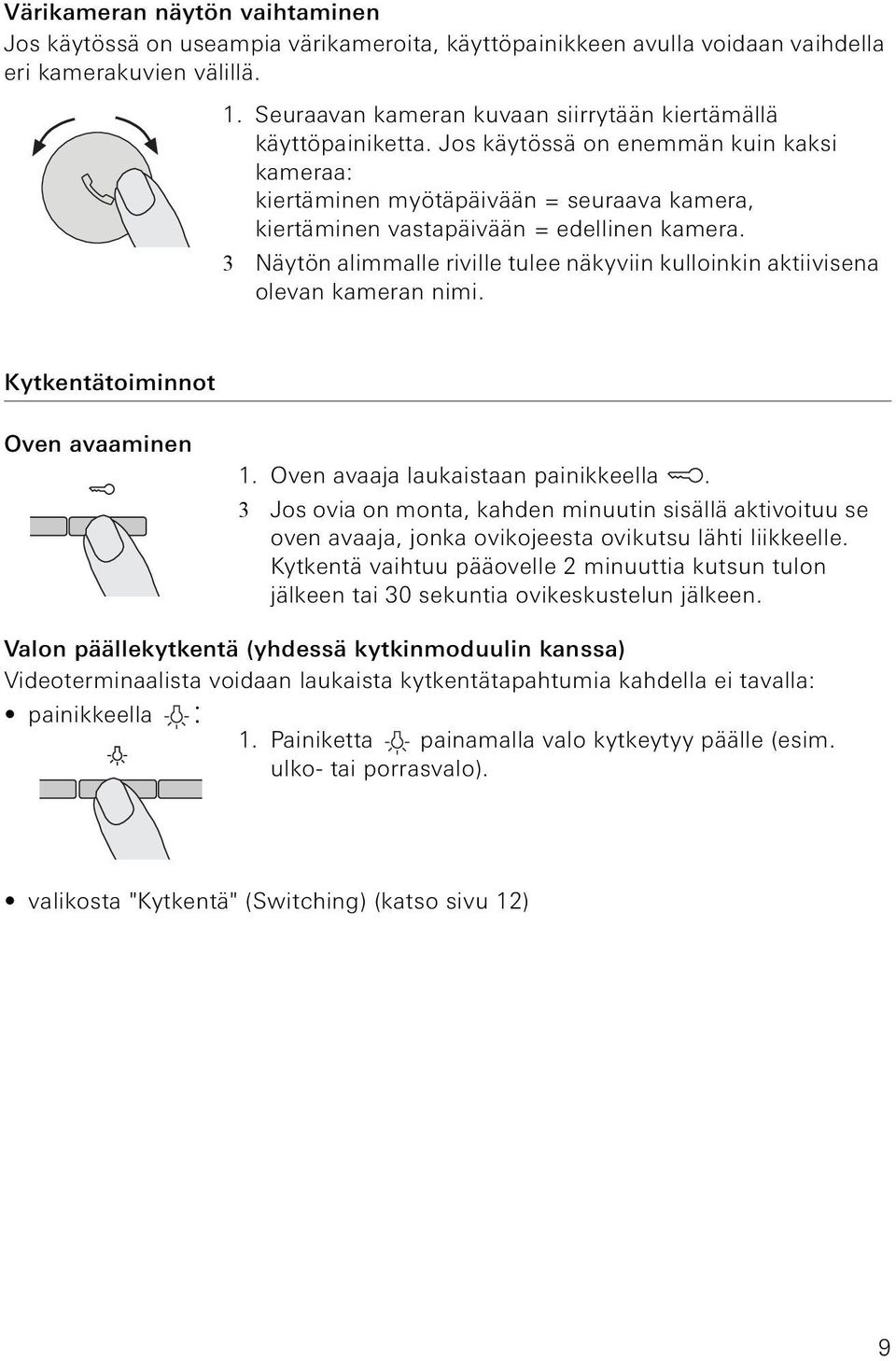 Kytkentätomnnot Oven avaamnen 1. Oven avaaja laukastaan pankkeella. 3 Jos ova on monta, kahden mnuutn ssällä aktvotuu se oven avaaja, jonka ovkojeesta ovkutsu läht lkkeelle.