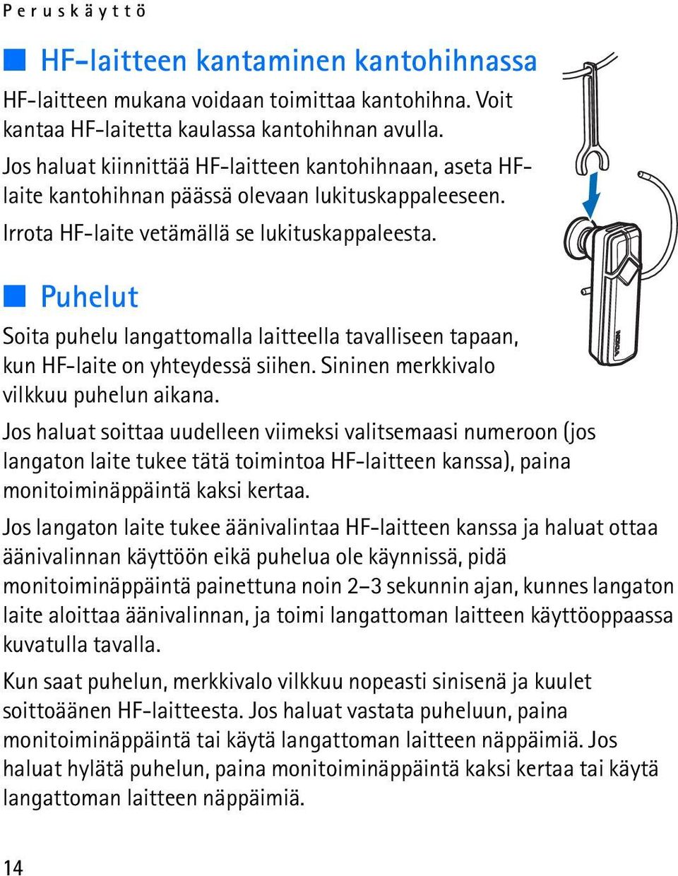 Puhelut Soita puhelu langattomalla laitteella tavalliseen tapaan, kun HF-laite on yhteydessä siihen. Sininen merkkivalo vilkkuu puhelun aikana.