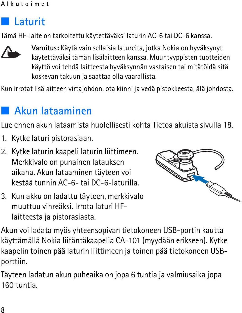 Kun irrotat lisälaitteen virtajohdon, ota kiinni ja vedä pistokkeesta, älä johdosta. Akun lataaminen Lue ennen akun lataamista huolellisesti kohta Tietoa akuista sivulla 18. 1. Kytke laturi pistorasiaan.