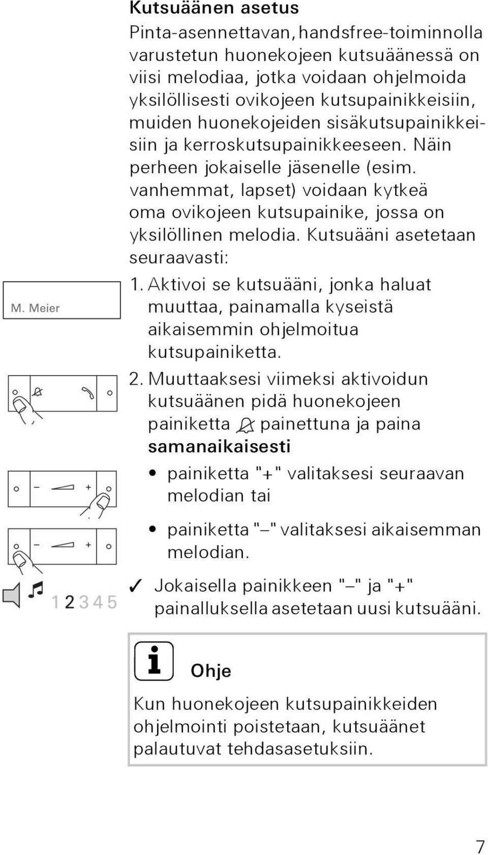 Kutsuääni asetetaan seuraavasti: 1. Aktivoi se kutsuääni, jonka haluat muuttaa, painamalla kyseistä aikaisemmin ohjelmoitua kutsupainiketta. 2.