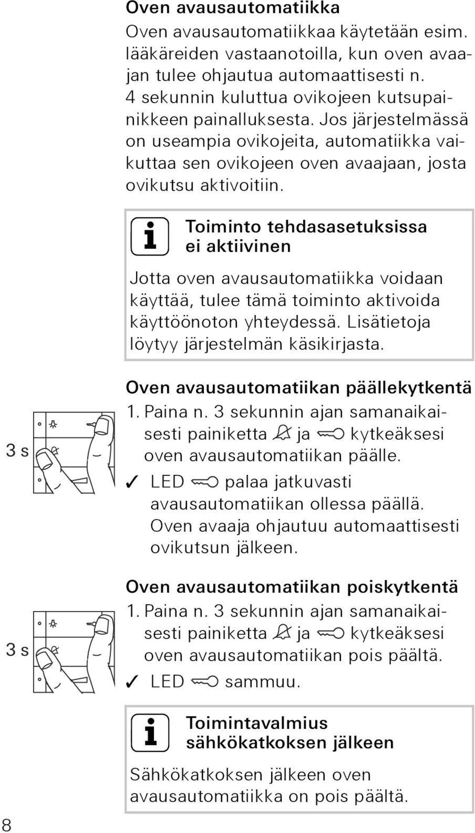 i Toiminto tehdasasetuksissa ei aktiivinen Jotta oven avausautomatiikka voidaan käyttää, tulee tämä toiminto aktivoida käyttöönoton yhteydessä. Lisätietoja löytyy järjestelmän käsikirjasta.