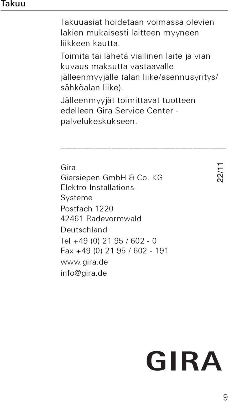 liike). Jälleenmyyjät toimittavat tuotteen edelleen Gira Service Center - palvelukeskukseen. Gira Giersiepen GmbH & Co.