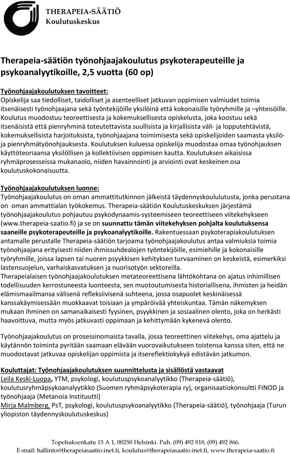 Koulutus muodostuu teoreettisesta ja kokemuksellisesta opiskelusta, joka koostuu sekä itsenäisistä että pienryhminä toteutettavista suullisista ja kirjallisista väli- ja lopputehtävistä,