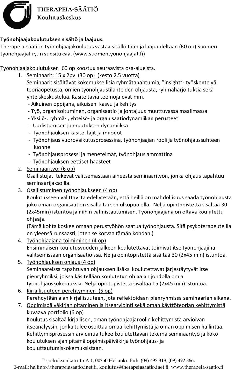 Seminaarit: 15 x 2pv (30 op) (kesto 2,5 vuotta) Seminaarit sisältävät kokemuksellisia ryhmätapahtumia, insight - työskentelyä, teoriaopetusta, omien työnohjaustilanteiden ohjausta, ryhmäharjoituksia