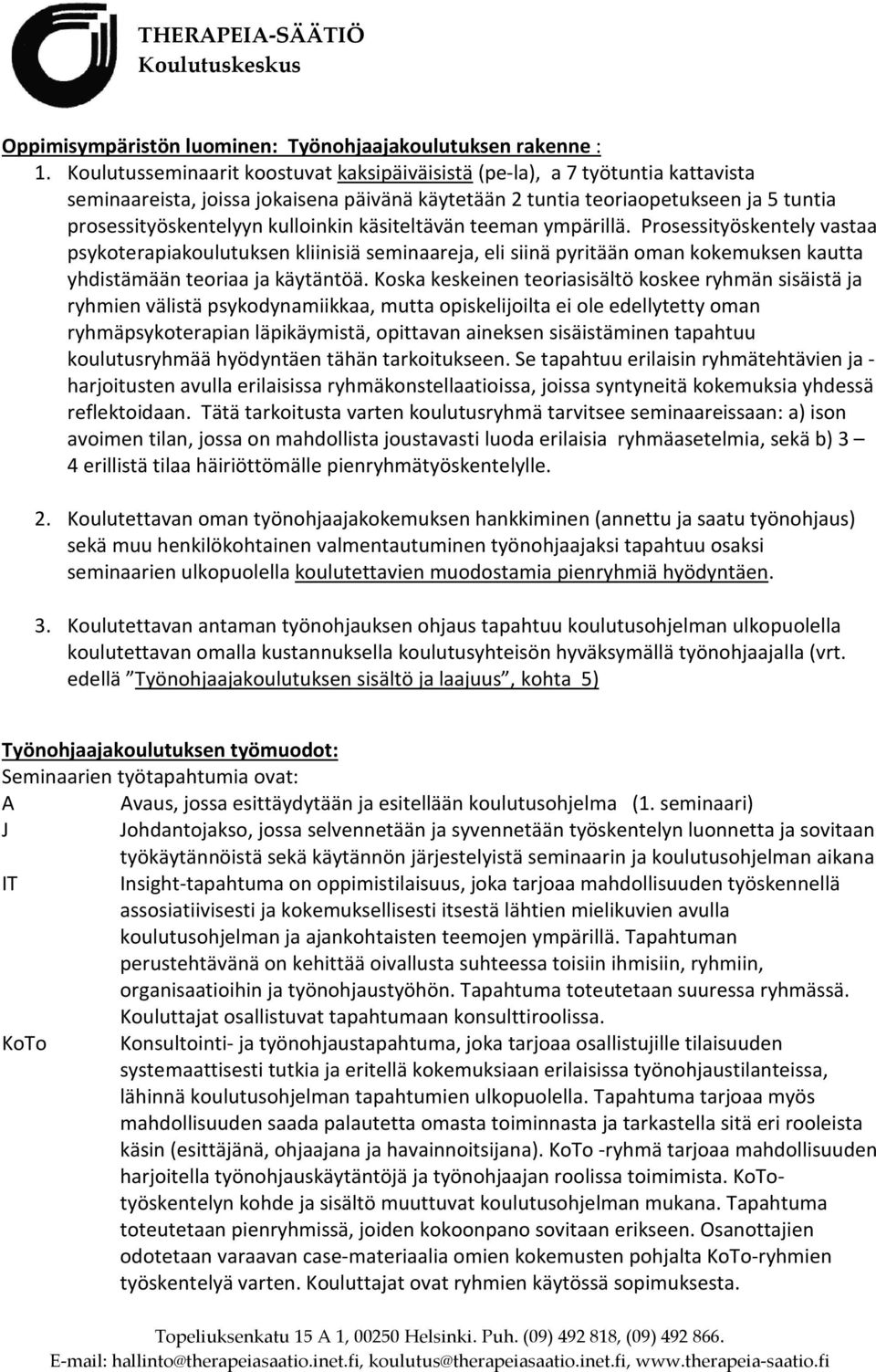 kulloinkin käsiteltävän teeman ympärillä. Prosessityöskentely vastaa psykoterapiakoulutuksen kliinisiä seminaareja, eli siinä pyritään oman kokemuksen kautta yhdistämään teoriaa ja käytäntöä.