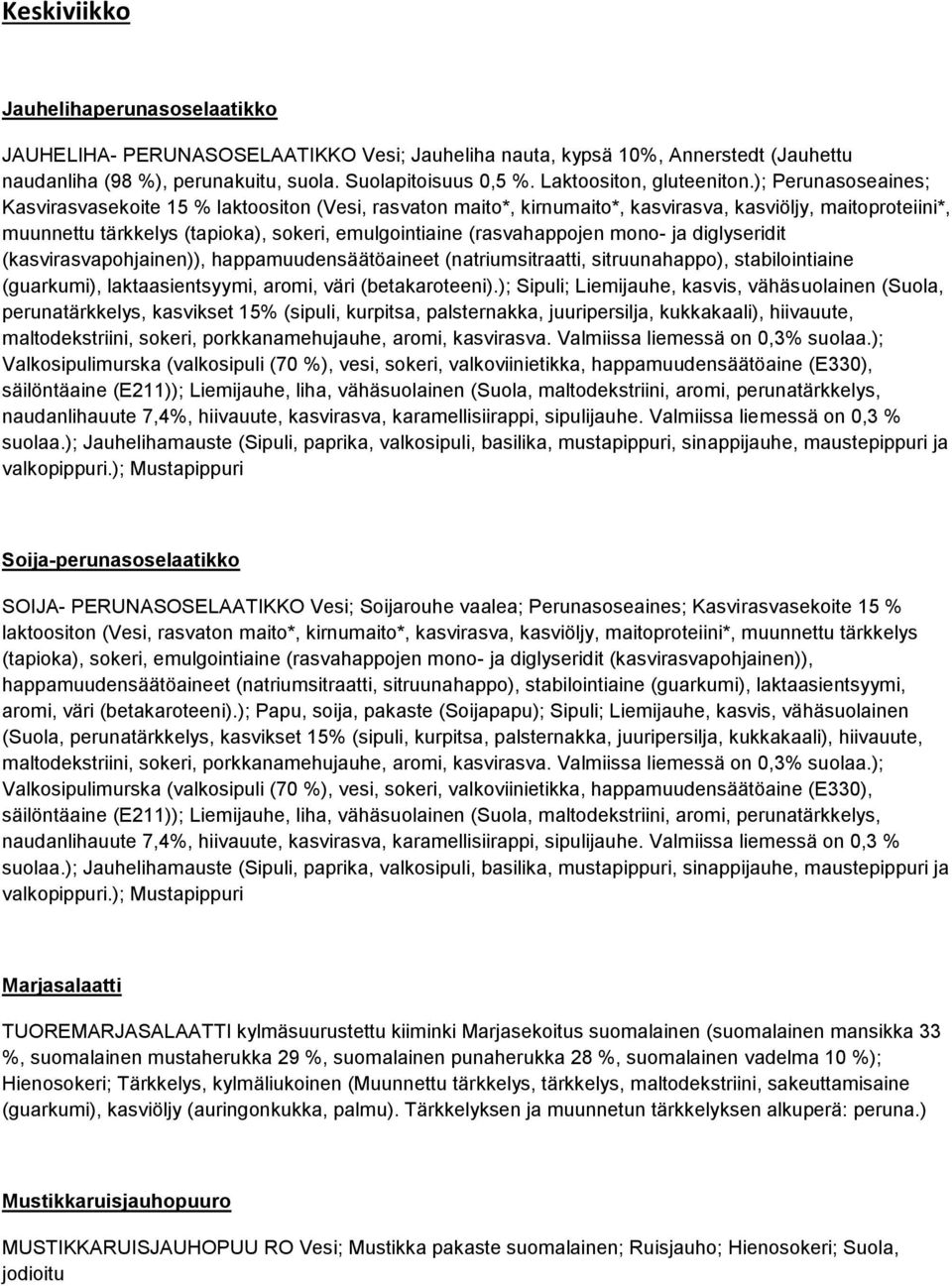 ); Perunasoseaines; Kasvirasvasekoite 15 % laktoositon (Vesi, rasvaton maito*, kirnumaito*, kasvirasva, kasviöljy, maitoproteiini*, muunnettu tärkkelys (tapioka), sokeri, emulgointiaine