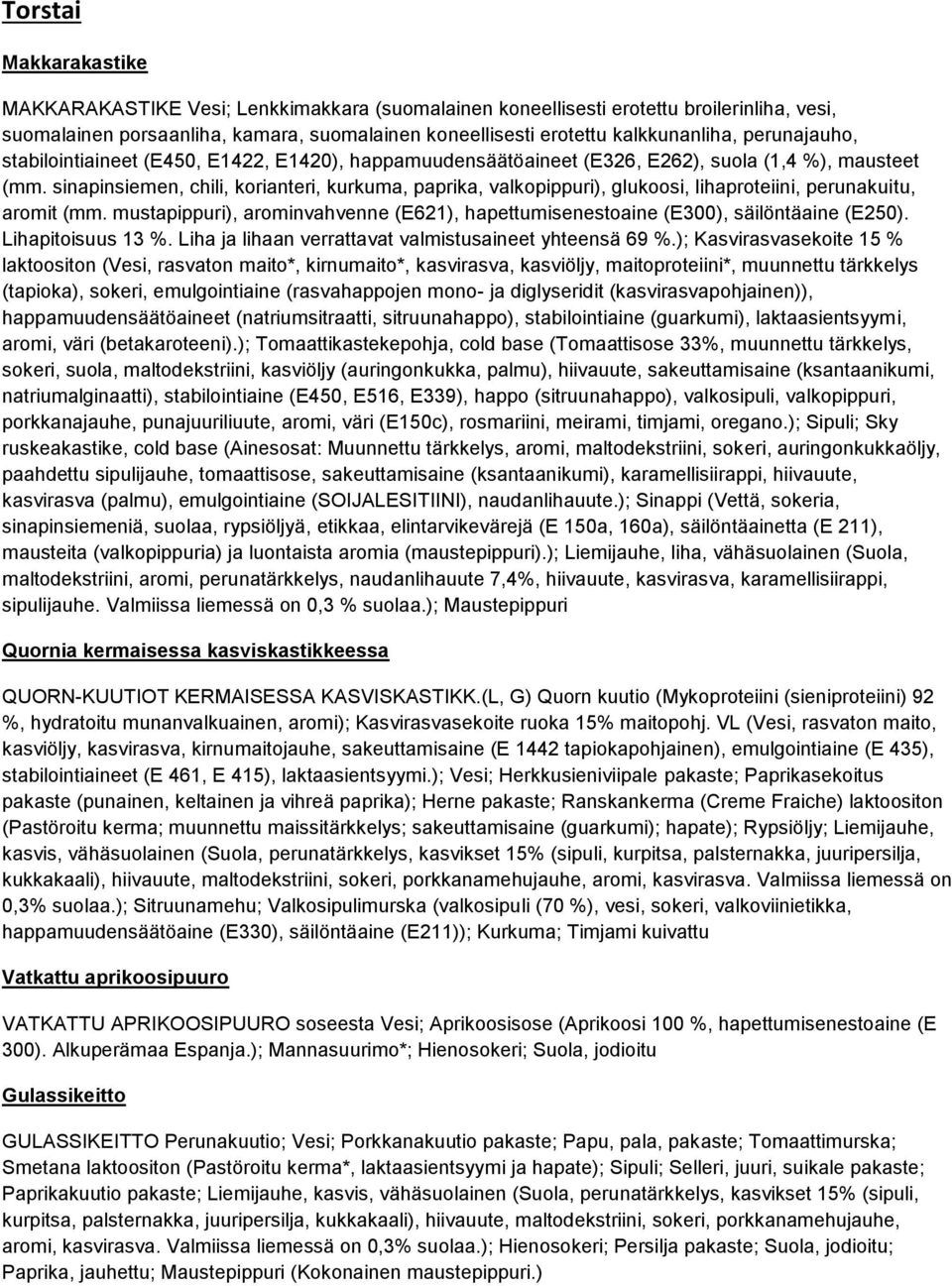 sinapinsiemen, chili, korianteri, kurkuma, paprika, valkopippuri), glukoosi, lihaproteiini, perunakuitu, aromit (mm.