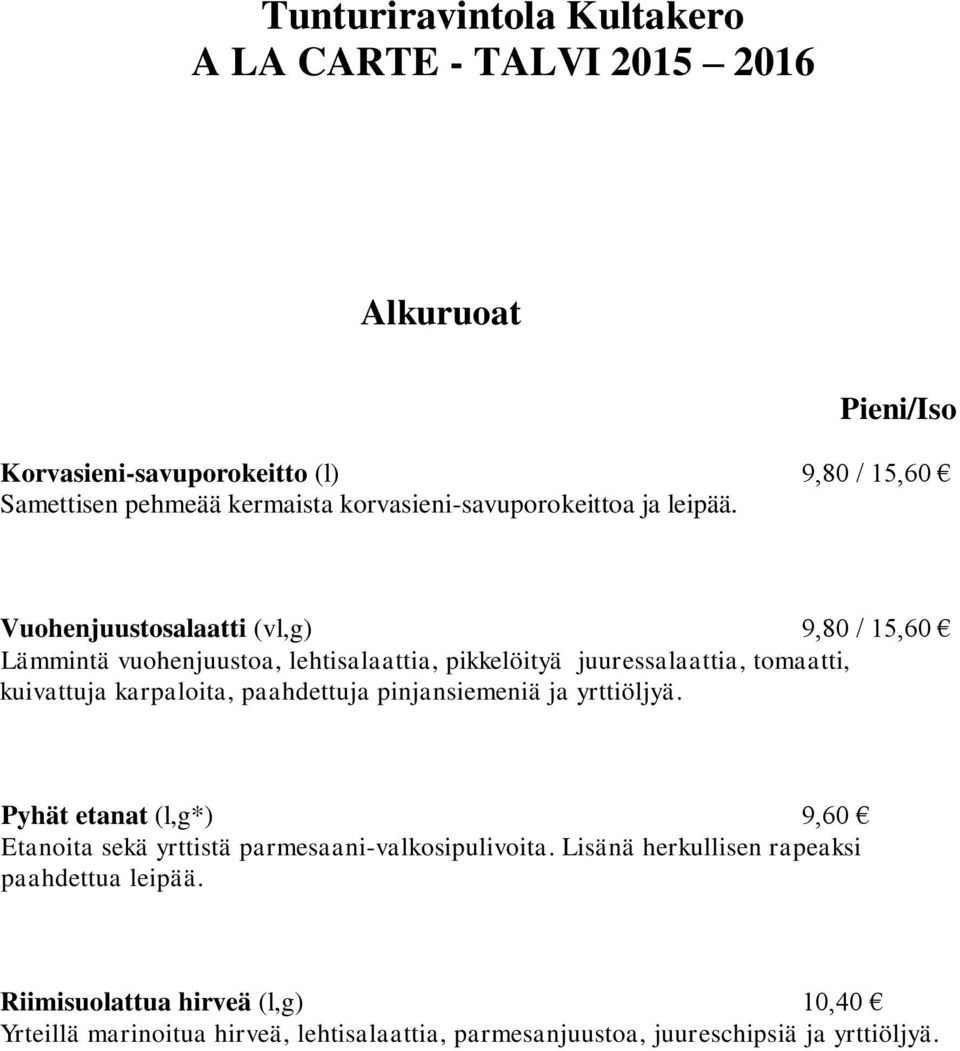 Vuohenjuustosalaatti (vl,g) 9,80 / 15,60 Lämmintä vuohenjuustoa, lehtisalaattia, pikkelöityä juuressalaattia, tomaatti, kuivattuja karpaloita, paahdettuja