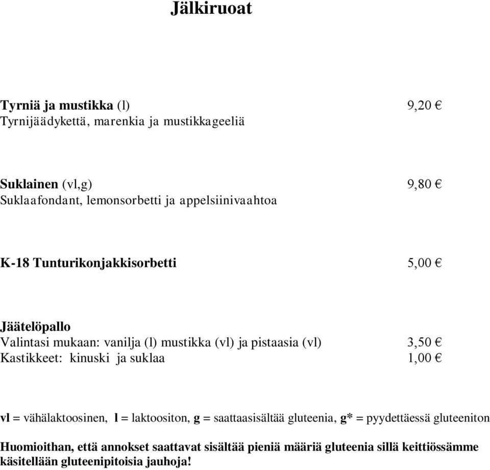 Jäätelöpallo Valintasi mukaan: vanilja (l) mustikka (vl) ja pistaasia (vl) 3,50 Kastikkeet: kinuski