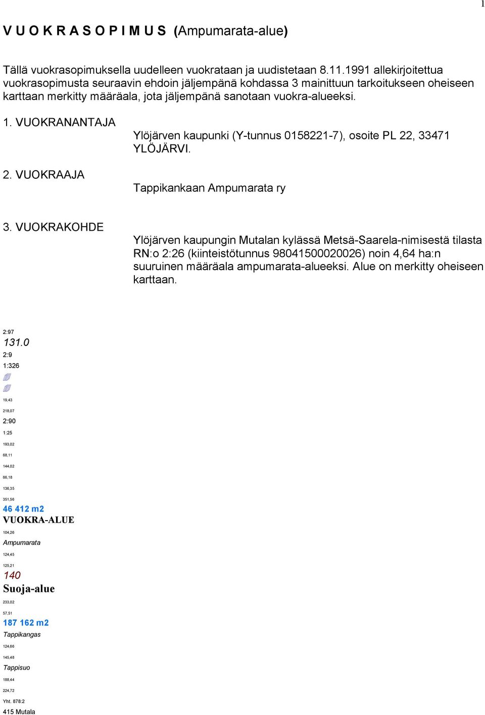 VUOKRANANTAJA 2. VUOKRAAJA Ylöjärven kaupunki (Y-tunnus 0158221-7), osoite PL 22, 33471 YLÖJÄRVI. Tappikankaan Ampumarata ry 3.