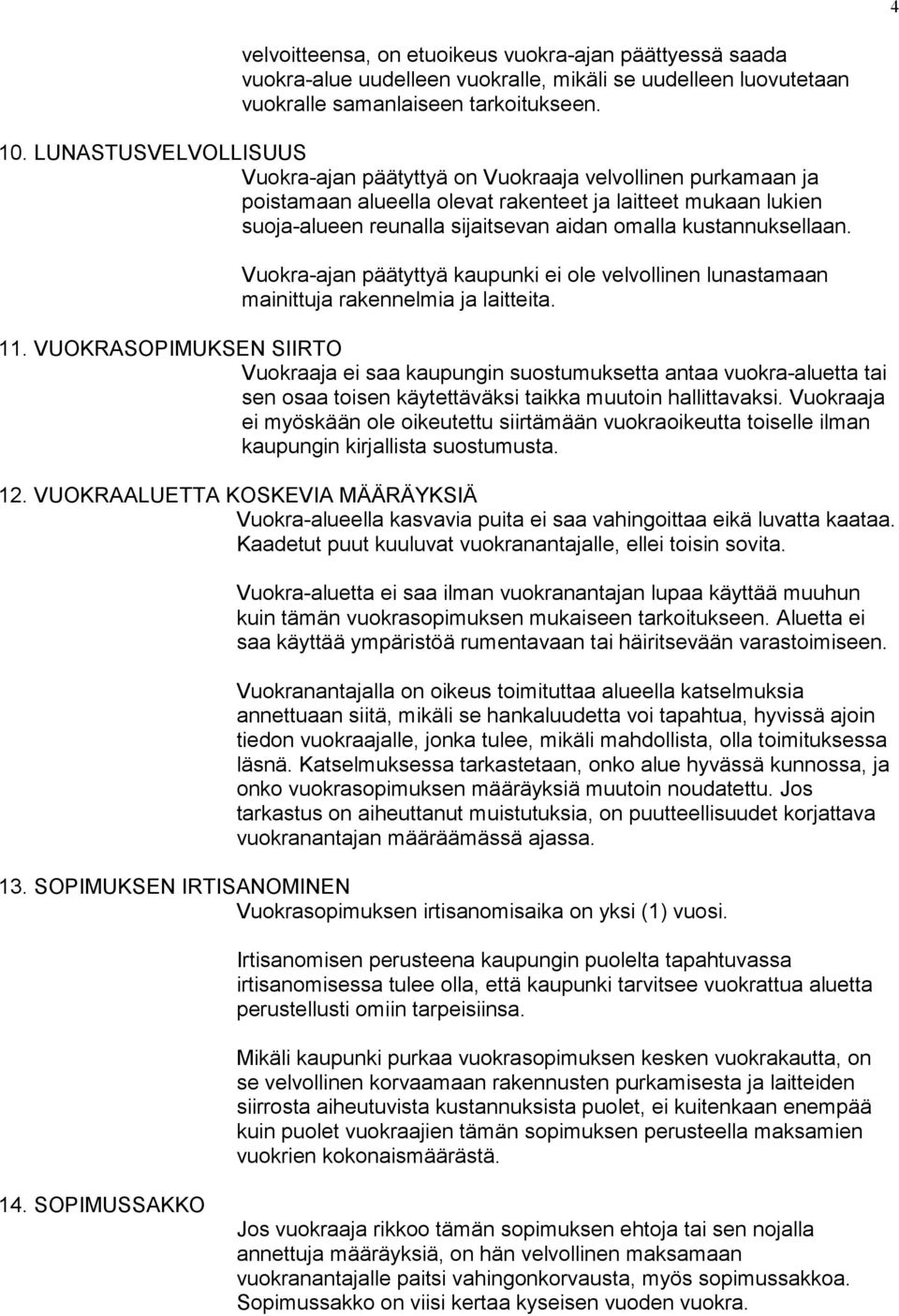 kustannuksellaan. Vuokra-ajan päätyttyä kaupunki ei ole velvollinen lunastamaan mainittuja rakennelmia ja laitteita. 11.