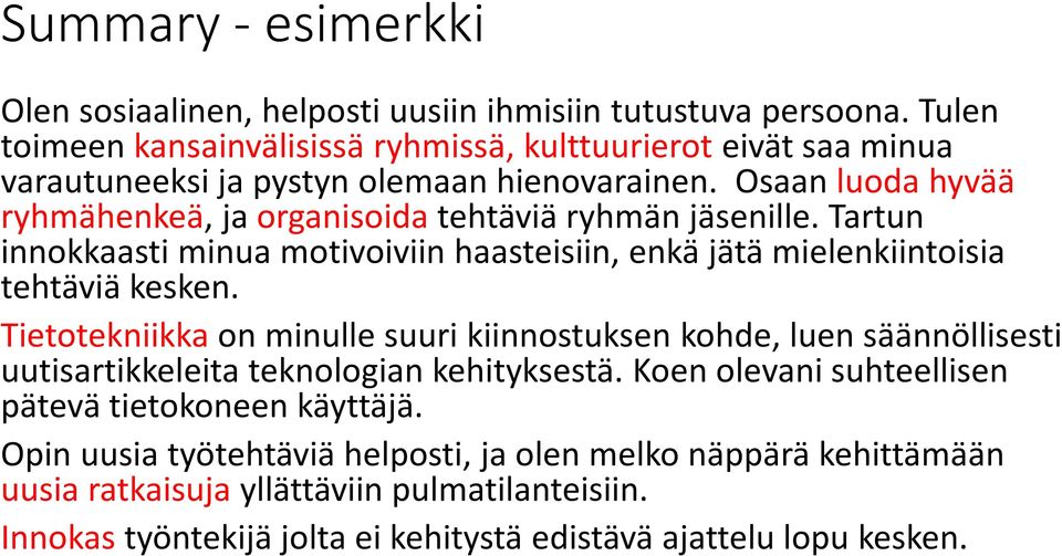 Osaan luoda hyvää ryhmähenkeä, ja organisoida tehtäviä ryhmän jäsenille. Tartun innokkaasti minua motivoiviin haasteisiin, enkä jätä mielenkiintoisia tehtäviä kesken.