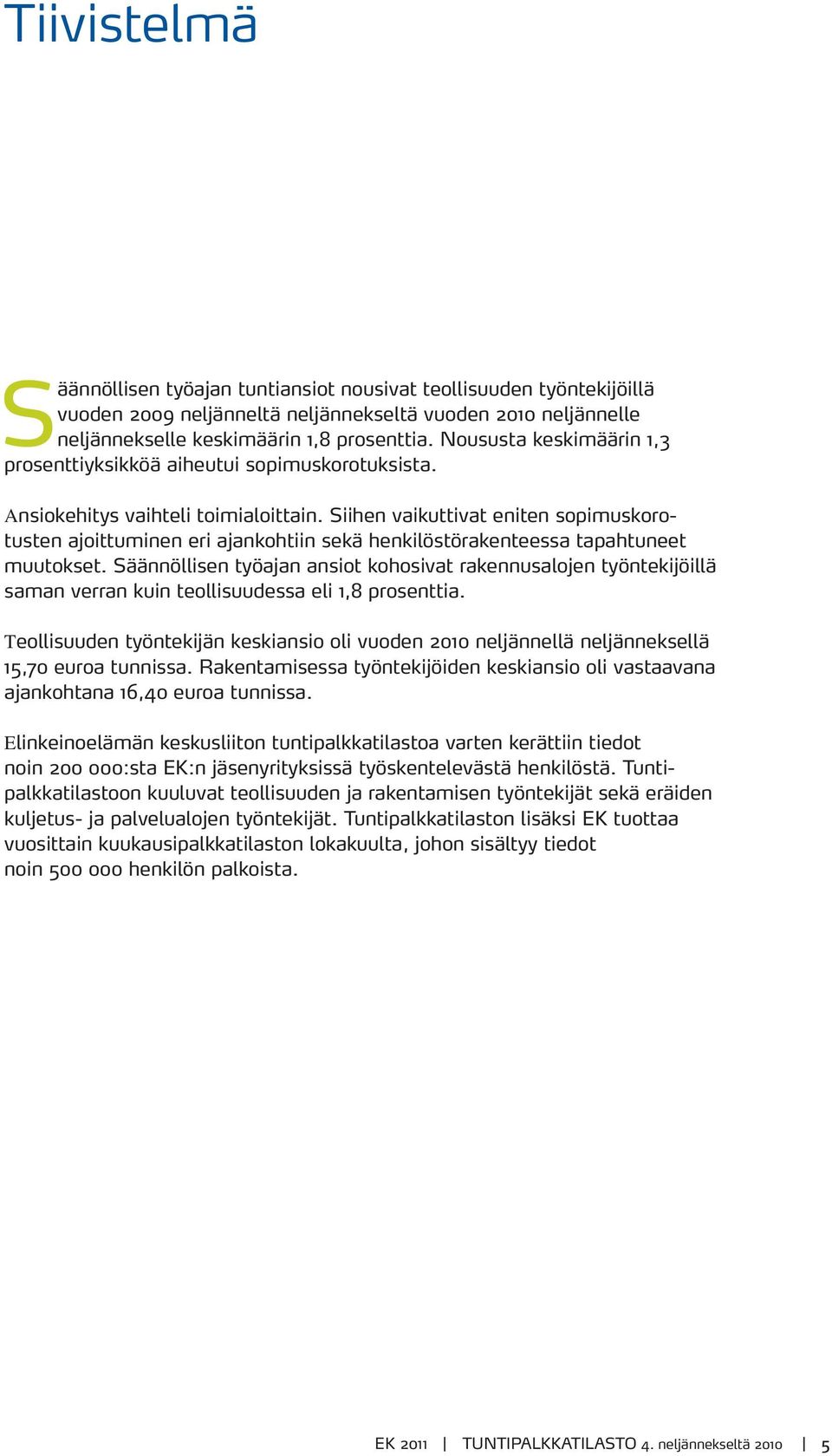 Siihen vaikuttivat eniten sopimuskorotusten ajoittuminen eri ajankohtiin sekä henkilöstörakenteessa tapahtuneet muutokset.