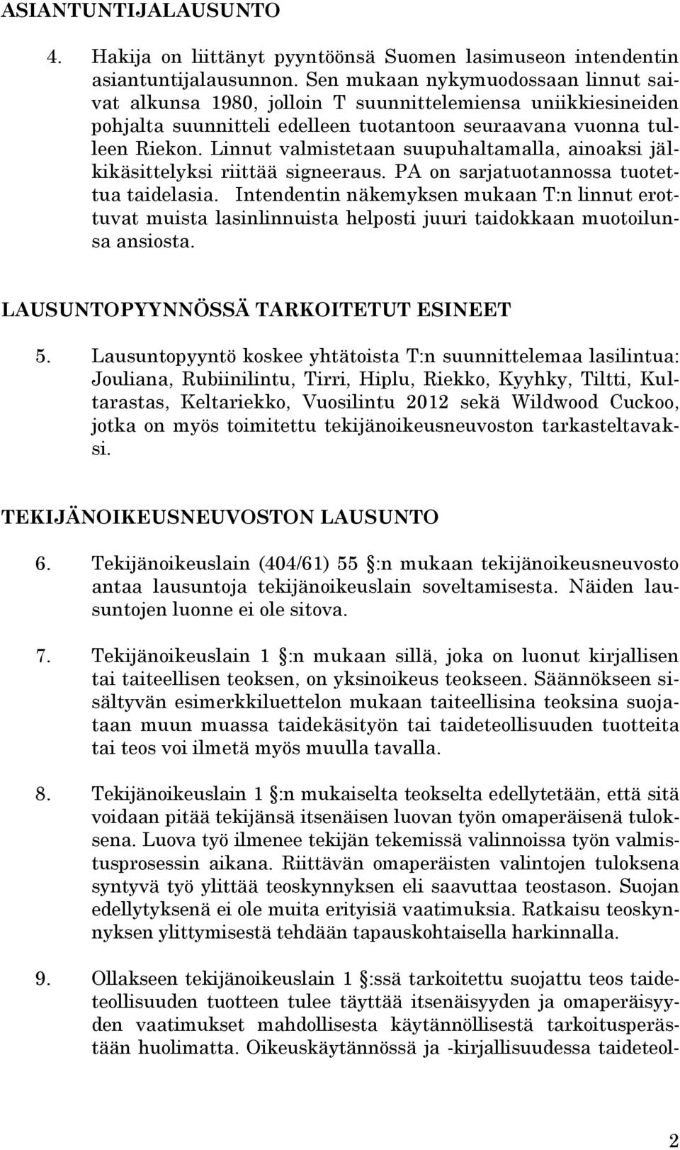 Linnut valmistetaan suupuhaltamalla, ainoaksi jälkikäsittelyksi riittää signeeraus. PA on sarjatuotannossa tuotettua taidelasia.