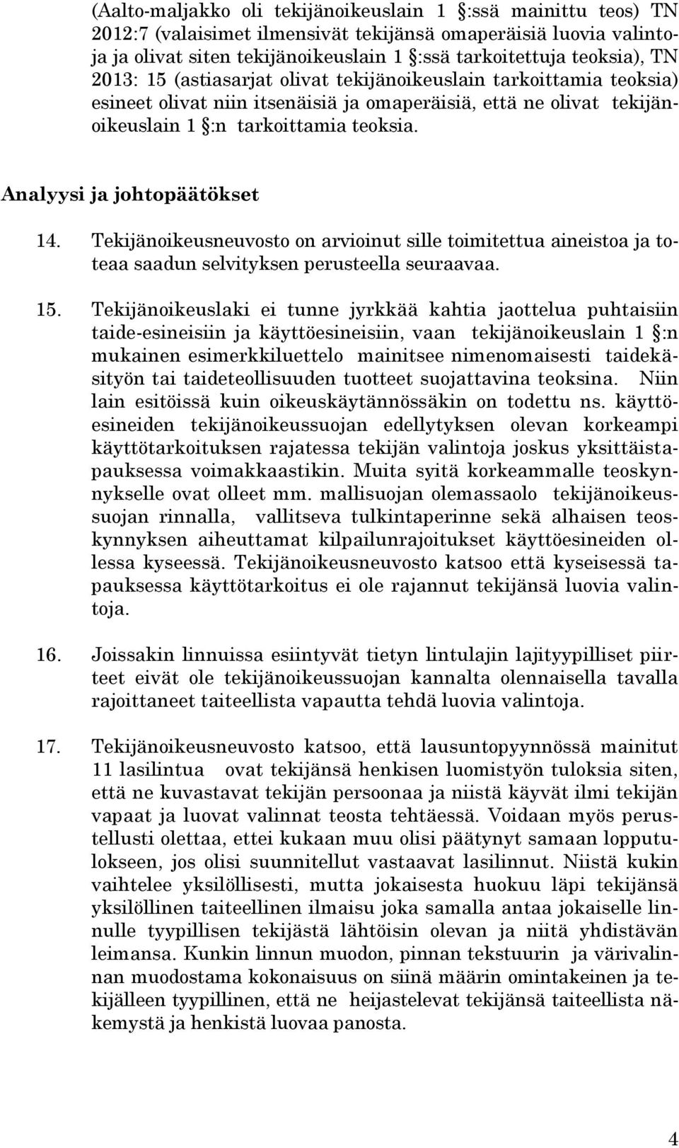 Analyysi ja johtopäätökset 14. Tekijänoikeusneuvosto on arvioinut sille toimitettua aineistoa ja toteaa saadun selvityksen perusteella seuraavaa. 15.