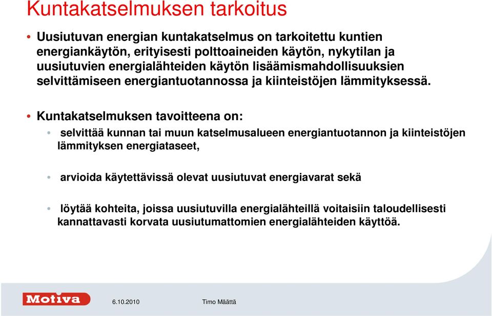 Kuntakatselmuksen tavoitteena on: selvittää kunnan tai muun katselmusalueen energiantuotannon ja kiinteistöjen lämmityksen energiataseet, arvioida