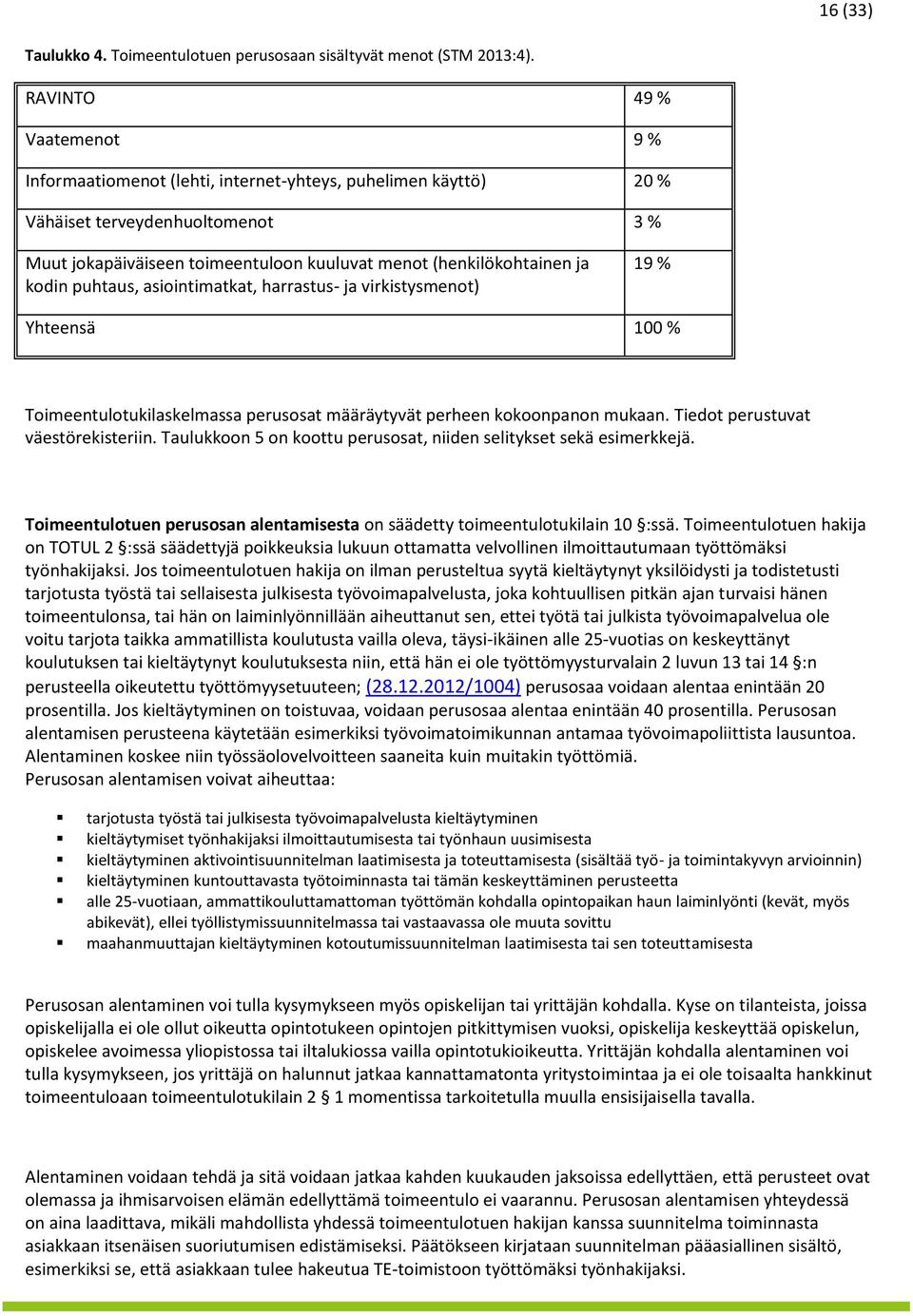 kodin puhtaus, asiointimatkat, harrastus- ja virkistysmenot) 19 % Yhteensä 100 % Toimeentulotukilaskelmassa perusosat määräytyvät perheen kokoonpanon mukaan. Tiedot perustuvat väestörekisteriin.