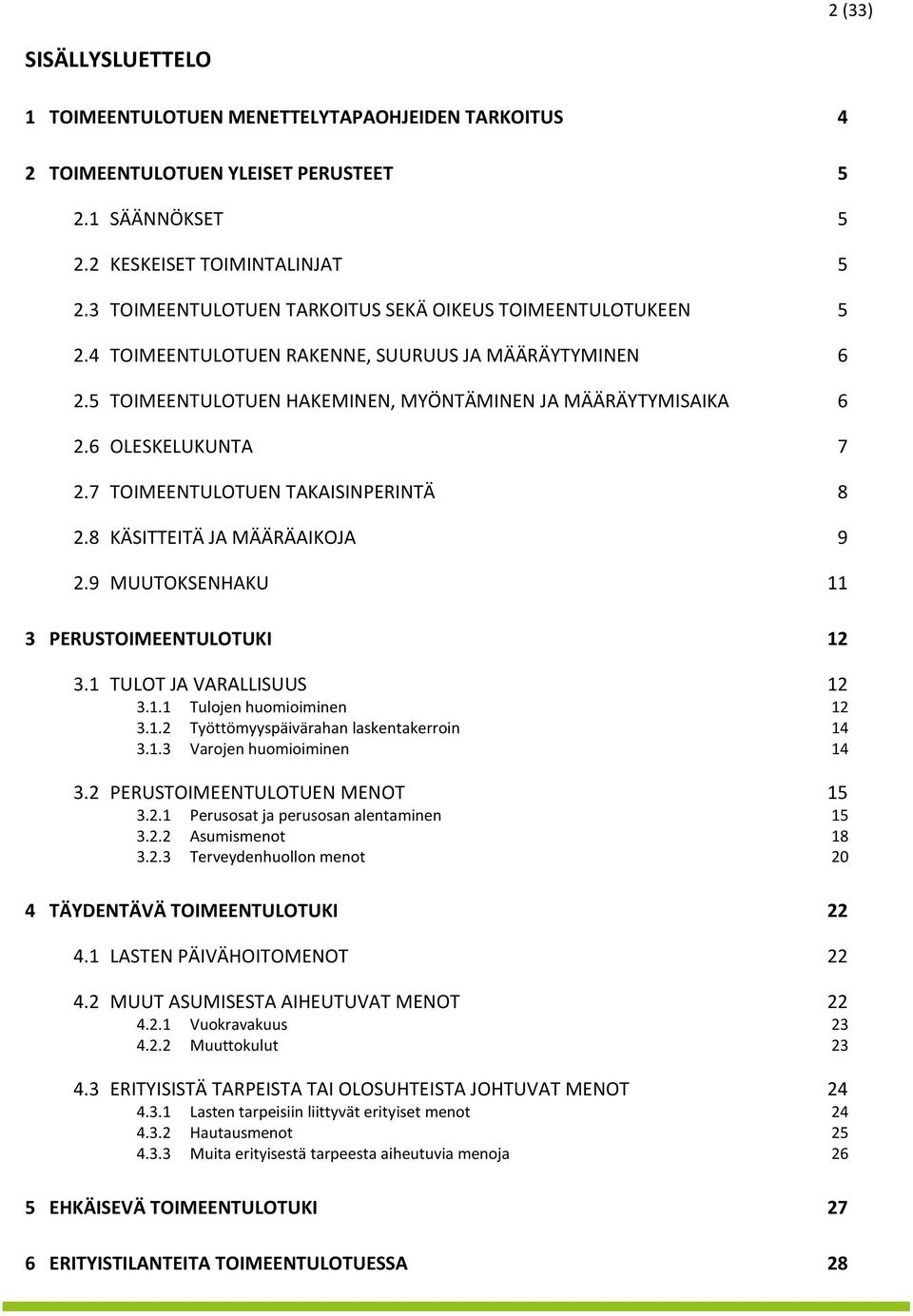 6 OLESKELUKUNTA 7 2.7 TOIMEENTULOTUEN TAKAISINPERINTÄ 8 2.8 KÄSITTEITÄ JA MÄÄRÄAIKOJA 9 2.9 MUUTOKSENHAKU 11 3 PERUSTOIMEENTULOTUKI 12 3.1 TULOT JA VARALLISUUS 12 3.1.1 Tulojen huomioiminen 12 3.1.2 Työttömyyspäivärahan laskentakerroin 14 3.