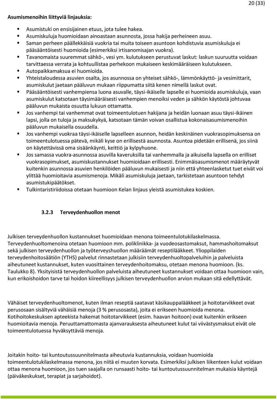 kulutukseen perustuvat laskut: laskun suuruutta voidaan tarvittaessa verrata ja kohtuullistaa perhekoon mukaiseen keskimääräiseen kulutukseen. Autopaikkamaksua ei huomioida.