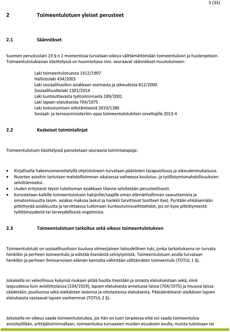 seuraavat säännökset muutoksineen: Laki toimeentulotuesta 1412/1997 Hallintolaki 434/2003 Laki sosiaalihuollon asiakkaan asemasta ja oikeudesta 812/2000 Sosiaalihuoltolaki 1301/2014 Laki