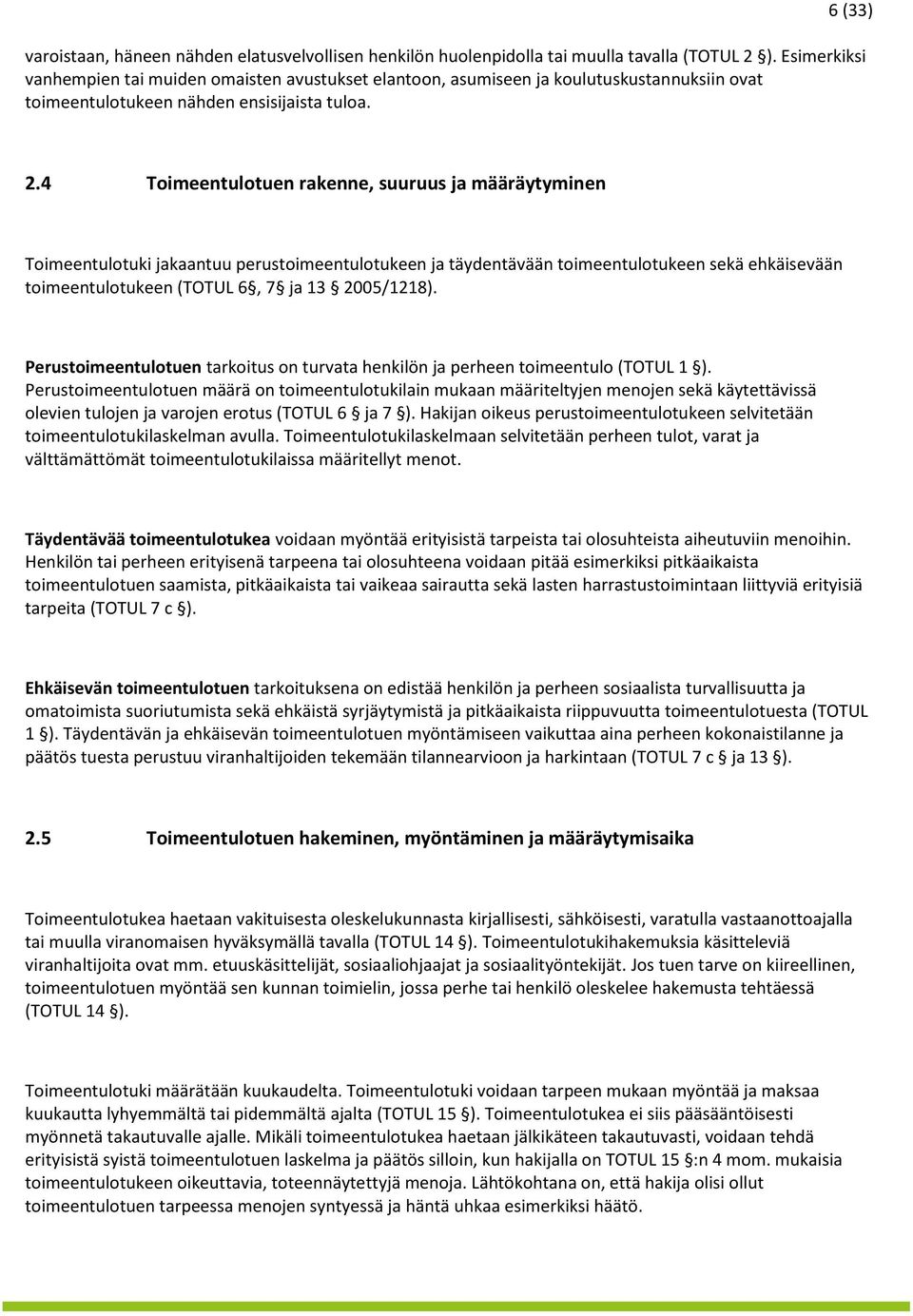 4 Toimeentulotuen rakenne, suuruus ja määräytyminen Toimeentulotuki jakaantuu perustoimeentulotukeen ja täydentävään toimeentulotukeen sekä ehkäisevään toimeentulotukeen (TOTUL 6, 7 ja 13 2005/1218).