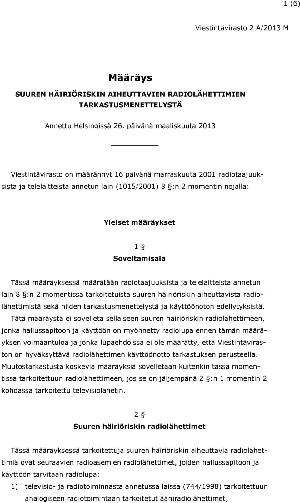 Soveltamisala Tässä määräyksessä määrätään radiotaajuuksista ja telelaitteista annetun lain 8 :n 2 momentissa tarkoitetuista suuren häiriöriskin aiheuttavista radiolähettimistä sekä niiden