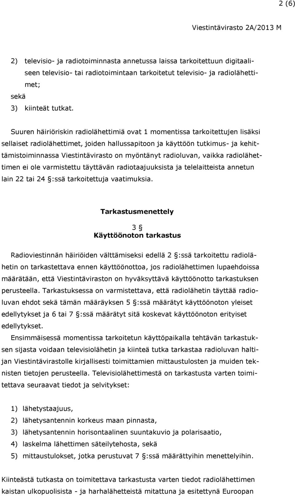 myöntänyt radioluvan, vaikka radiolähettimen ei ole varmistettu täyttävän radiotaajuuksista ja telelaitteista annetun lain 22 tai 24 :ssä tarkoitettuja vaatimuksia.