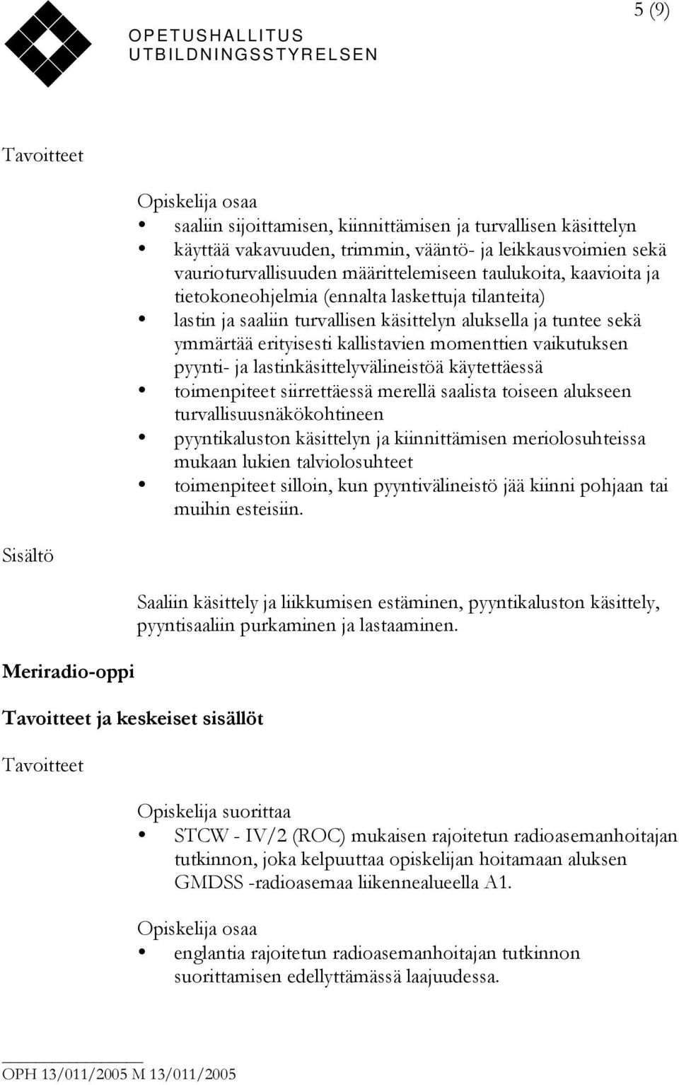 pyynti- ja lastinkäsittelyvälineistöä käytettäessä toimenpiteet siirrettäessä merellä saalista toiseen alukseen turvallisuusnäkökohtineen pyyntikaluston käsittelyn ja kiinnittämisen meriolosuhteissa