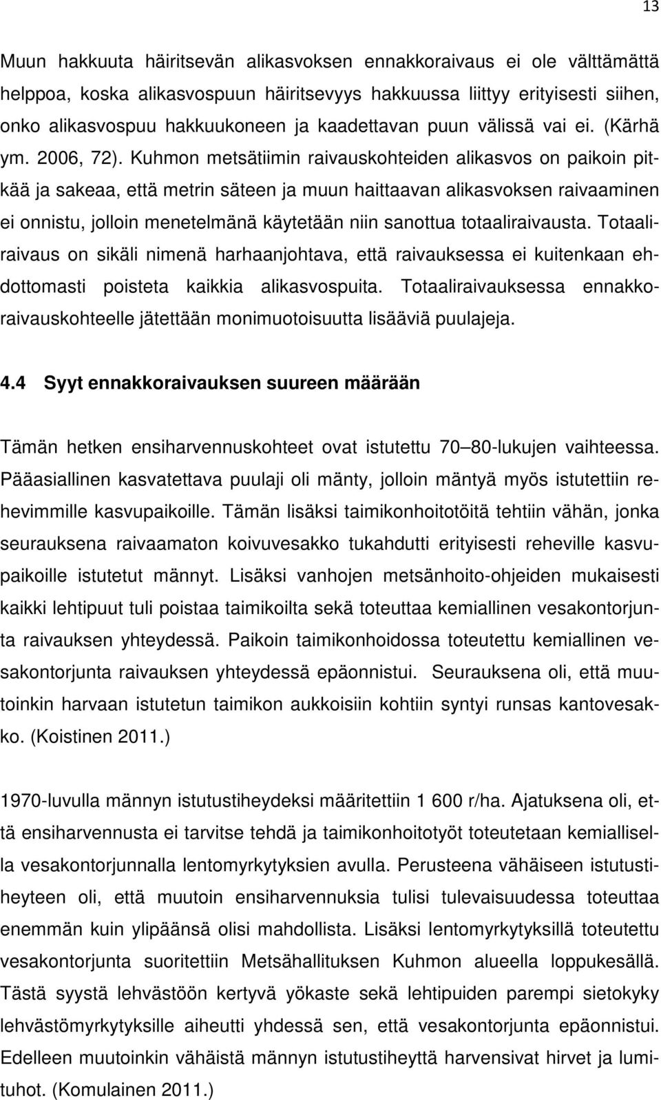 Kuhmon metsätiimin raivauskohteiden alikasvos on paikoin pitkää ja sakeaa, että metrin säteen ja muun haittaavan alikasvoksen raivaaminen ei onnistu, jolloin menetelmänä käytetään niin sanottua