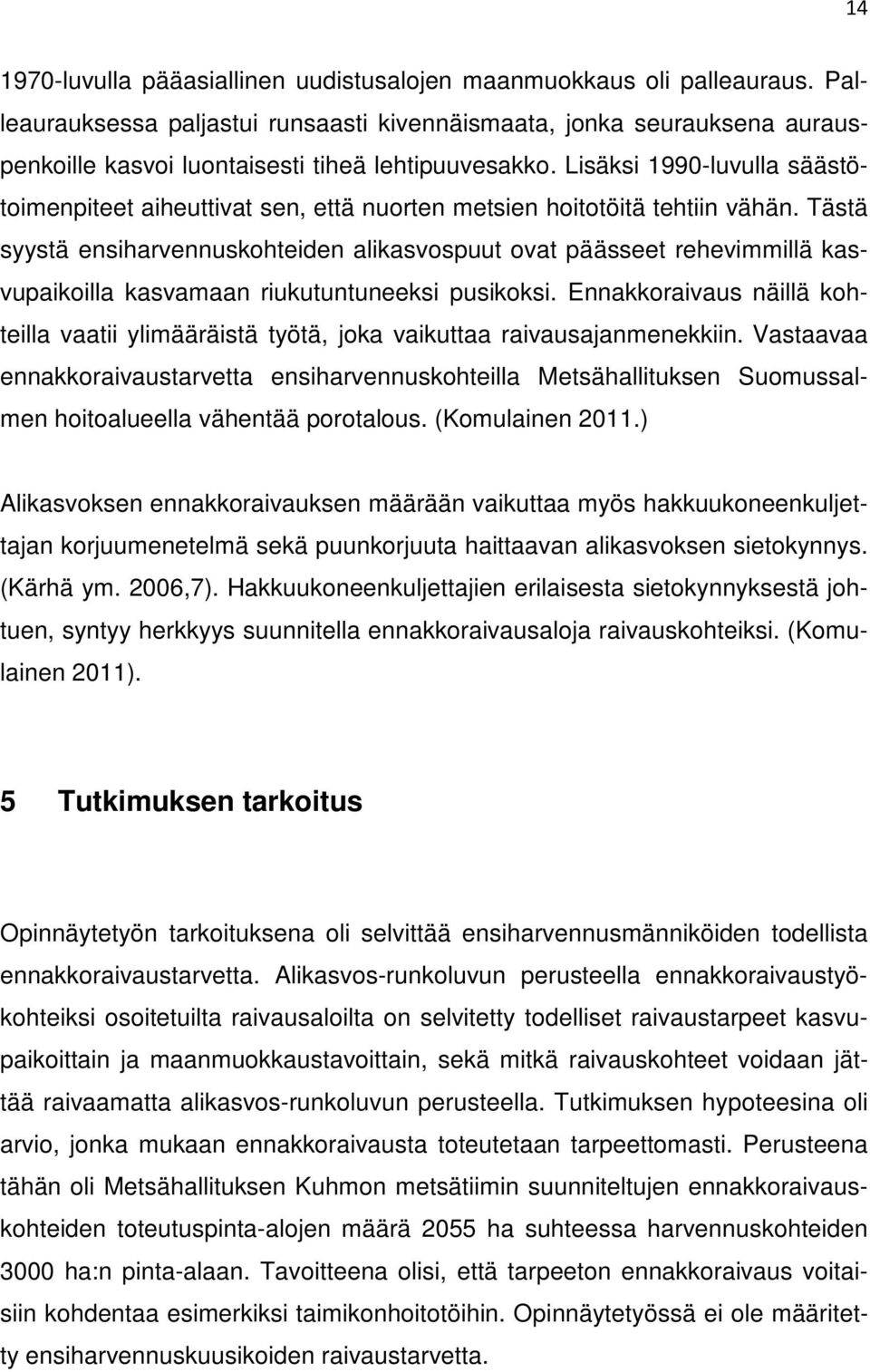 Lisäksi 1990-luvulla säästötoimenpiteet aiheuttivat sen, että nuorten metsien hoitotöitä tehtiin vähän.