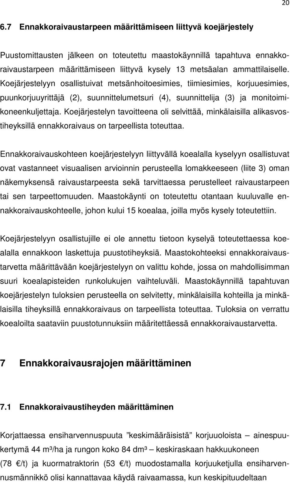 Koejärjestelyn tavoitteena oli selvittää, minkälaisilla alikasvostiheyksillä ennakkoraivaus on tarpeellista toteuttaa.