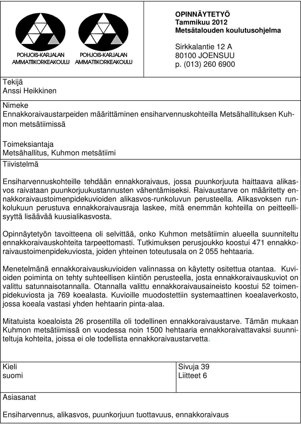 Tiivistelmä Ensiharvennuskohteille tehdään ennakkoraivaus, jossa puunkorjuuta haittaava alikasvos raivataan puunkorjuukustannusten vähentämiseksi.